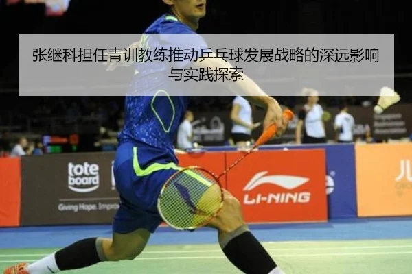 张继科担任青训教练推动乒乓球发展战略的深远影响与实践探索（KAIYUN）